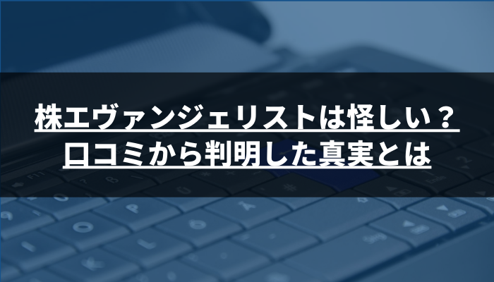 株エヴァンジェリストは怪しい 口コミから判明した真実とは おすすめ株情報サイト口コミ比較