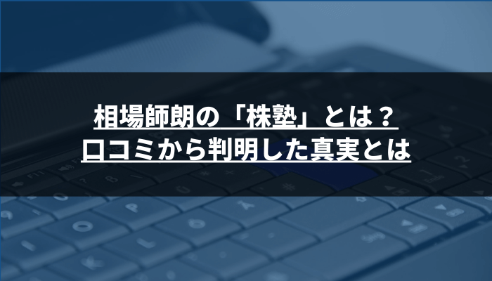相場師朗の株塾はどんなスクール？口コミと評判をわかりやすく紹介