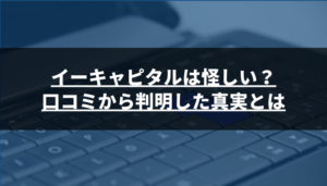 イーキャピタルは怪しい?口コミから判明した真実とは