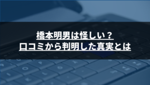 橋本明男は怪しい?口コミから判明した真実とは