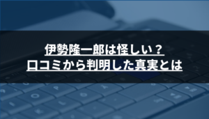 伊勢隆一郎は怪しい?口コミから判明した真実とは