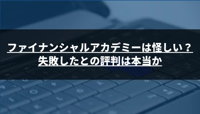 ファイナンシャルアカデミーは怪しい？失敗したとの評判は本当か