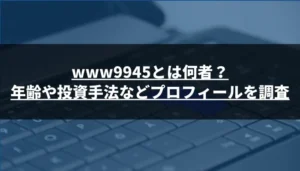 投資家www9945とは何者?年齢や投資手法などプロフィールを調査