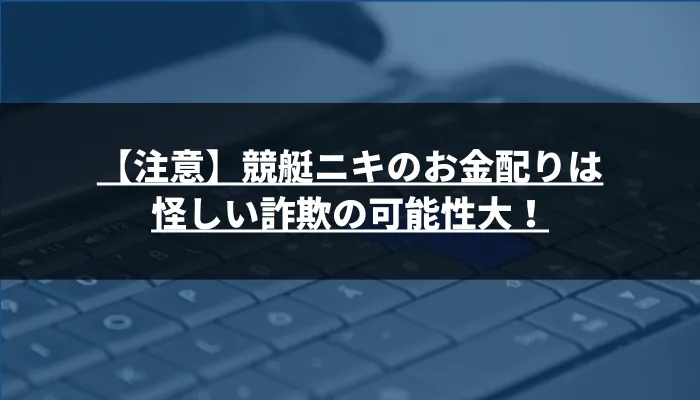 【注意】競艇ニキのお金配りは怪しい詐欺の可能性大！