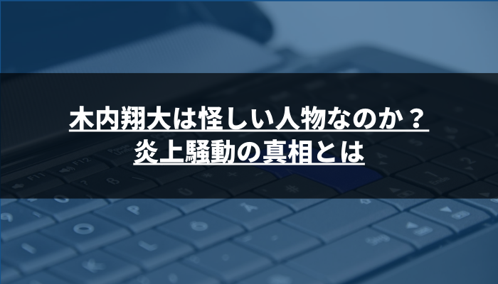 木内翔大は怪しい人物なのか?炎上騒動の真相とは