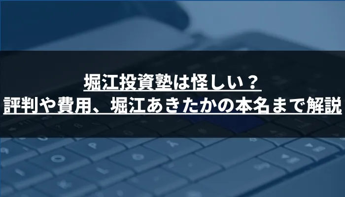 堀江投資塾は怪しい?評判や費用、堀江あきたかの本名まで解説
