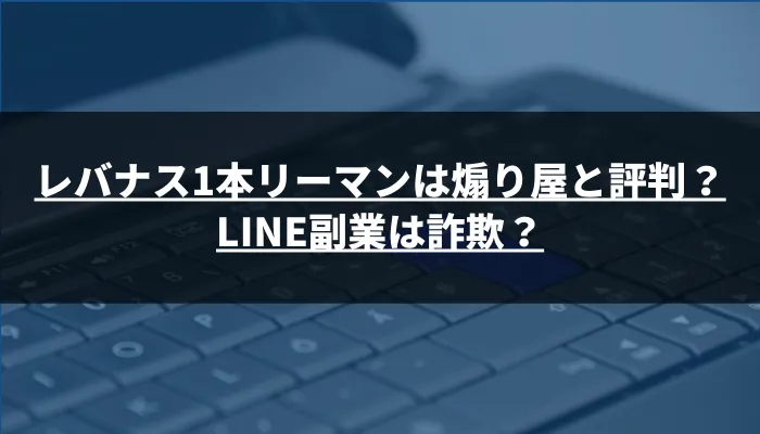レバナス1本リーマンは煽り屋と評判?LINE副業は詐欺?