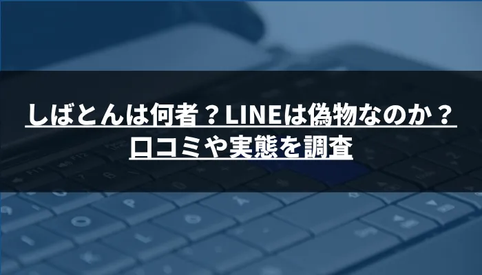 しばとんは何者?LINEは偽物なのか?口コミや実態を調査