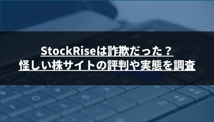 StockRiseは詐欺だった?怪しい株サイトの評判や実態を調査