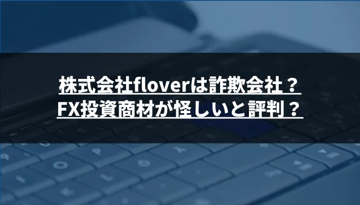 株式会社floverは詐欺会社?FX投資商材が怪しいと評判?