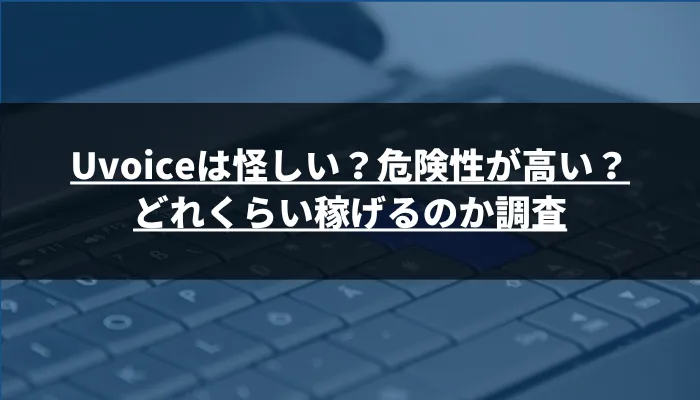 Uvoiceは怪しい?危険性が高い?どれくらい稼げるのか調査