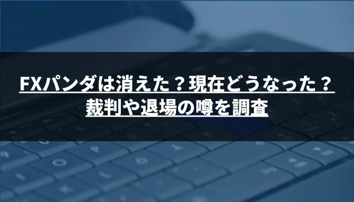 FXパンダは消えた?現在どうなった?裁判や退場の噂を調査