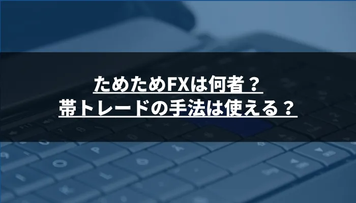 ためためFXは何者？帯トレードの手法は使える？