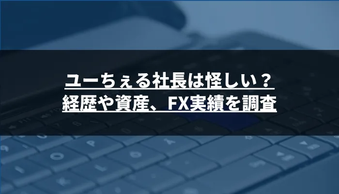 ユーちぇる社長は怪しい？経歴や資産、FX実績を調査