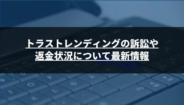 トラストレンディングの訴訟や返金状況について最新情報