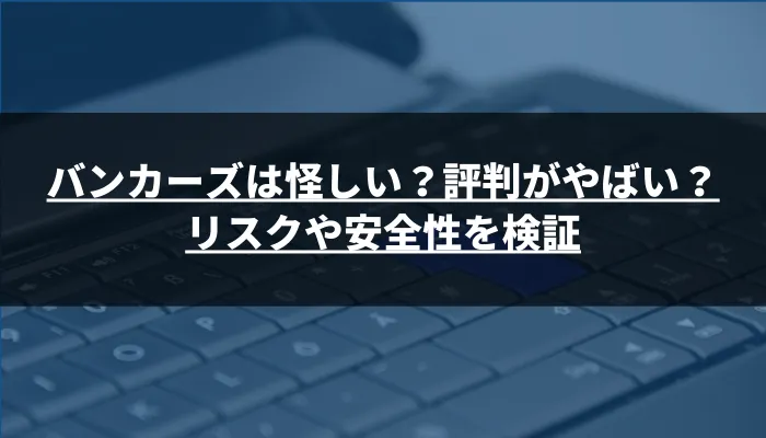 バンカーズは怪しい？評判がやばい？リスクや安全性を検証