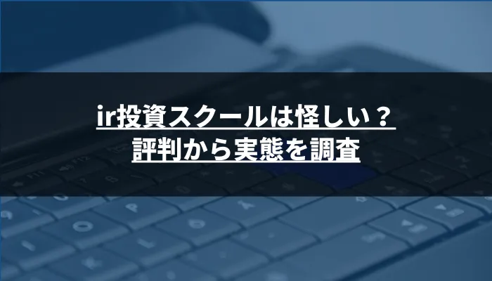 ir投資スクールは怪しい？評判から実態を調査