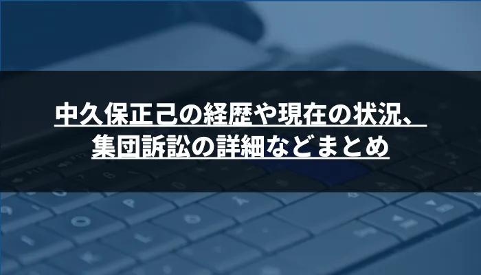 中久保正己の経歴や現在の状況、集団訴訟の詳細などまとめ