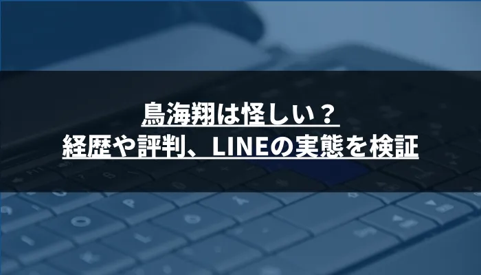 鳥海翔は怪しい？経歴や評判、LINEの実態を検証