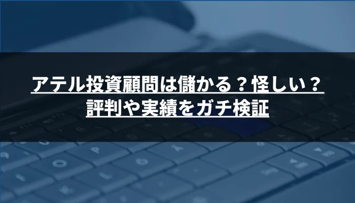 アテル投資顧問は儲かる？怪しい？評判や実績をガチ検証