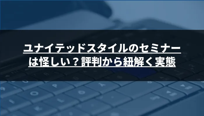 ユナイテッドスタイルのセミナーは怪しい？評判から紐解く実態